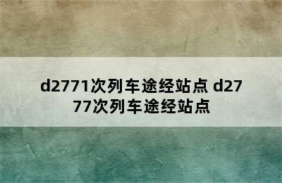 d2771次列车途经站点 d2777次列车途经站点